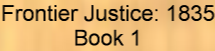 Frontier Justice: 1835 Book 1